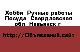 Хобби. Ручные работы Посуда. Свердловская обл.,Невьянск г.